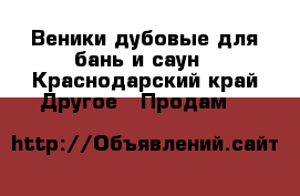 Веники дубовые для бань и саун - Краснодарский край Другое » Продам   